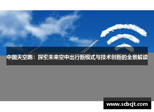 中国天空跑：探索未来空中出行新模式与技术创新的全景解读