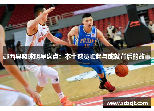 郧西县篮球明星盘点：本土球员崛起与成就背后的故事